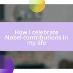 How I celebrate Nobel contributions in my life