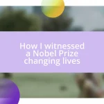 How I witnessed a Nobel Prize changing lives