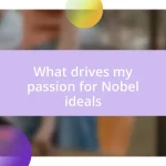 What drives my passion for Nobel ideals