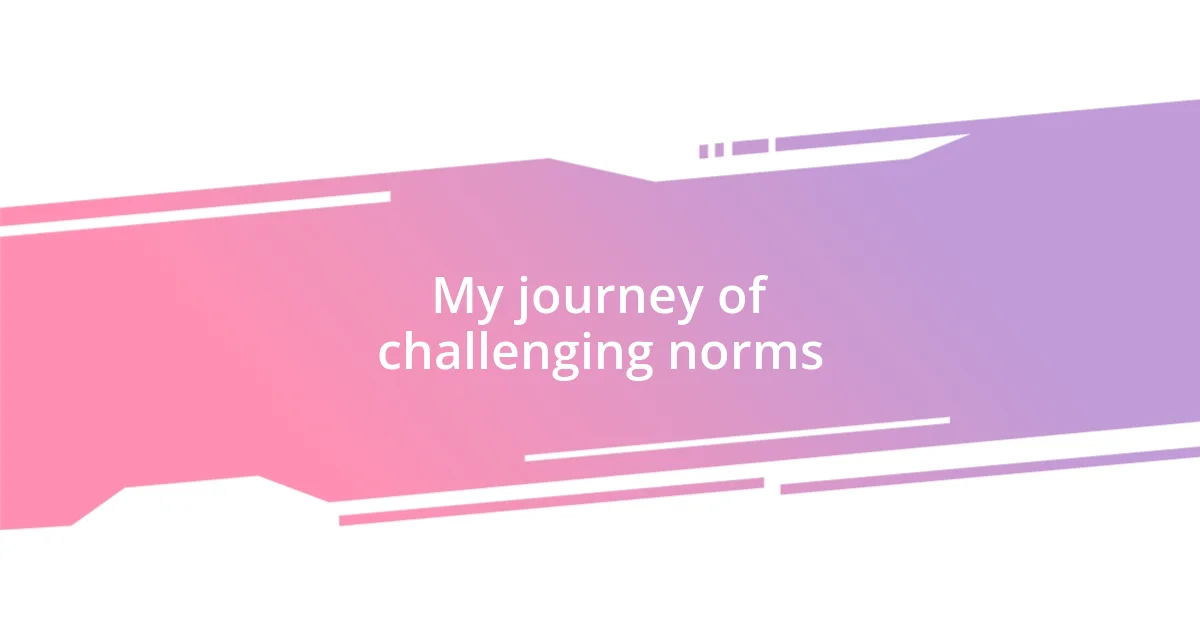 My journey of challenging norms