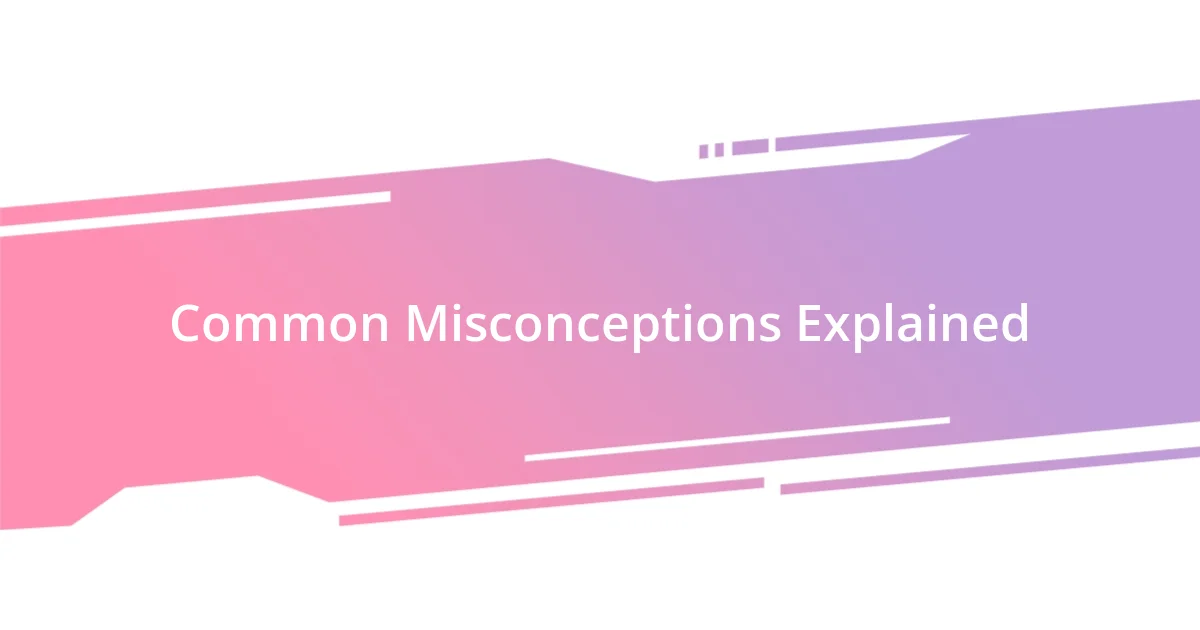 Common Misconceptions Explained