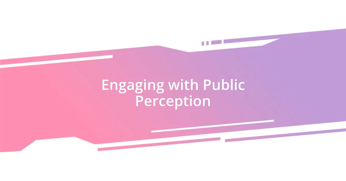 Engaging with Public Perception