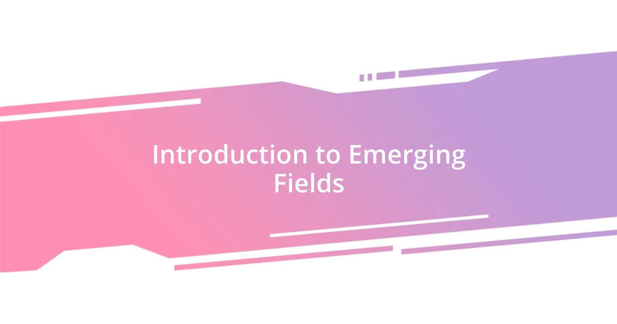 Introduction to Emerging Fields